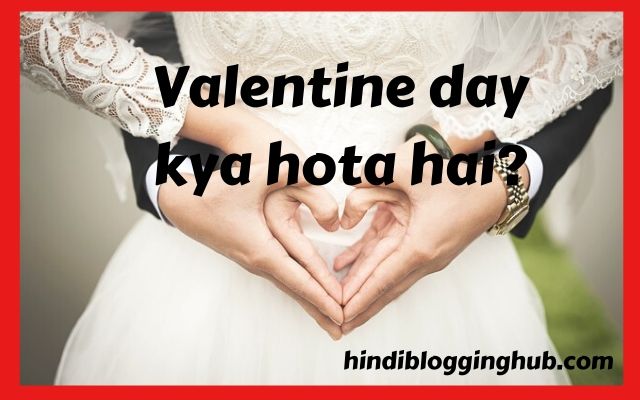 Valentine Day Kya Hota Hai | Valentine Day Kyu Manaya Jata Hai?