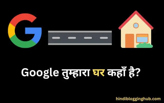 Google Tumhara Ghar Kahan Hai